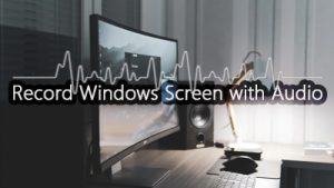 How to Screen Record on Windows 10 (With Audio) [2 Ways with Picture]