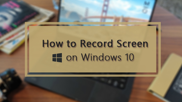 How to Record Your Screen on Windows 10 Computer