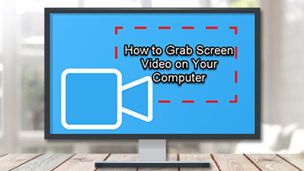 How to Grab Screen Video on Your Computer with Two Tools