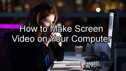 How to Make Screen Video in Effective Way on Computer