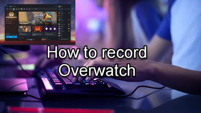 How to Record Overwatch Gameplay on PC [Save Permanently]