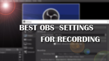 Best OBS Settings for Recording 1080p/720P 60fps Video etc.