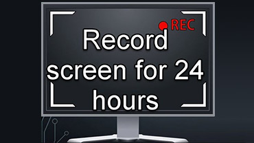 How to Record Computer Screen for 24 Hours Without Stopping