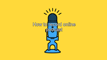 How to Record Online Podcast on Computer as a Listener and Podcaster