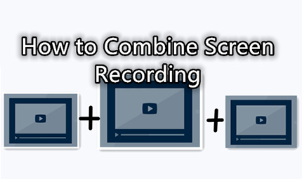 How to Combine Screen Recordings on PC [Three Ways]