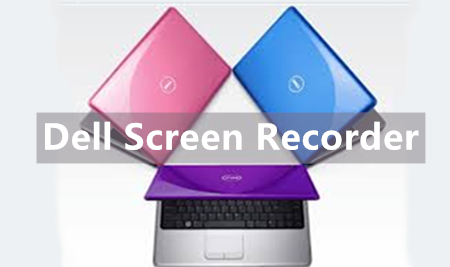 Dell Screen Recorders – How to Record on Windows 10/8/7/XP?