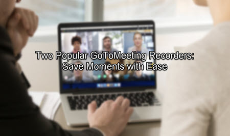 Two Popular GoToMeeting Recorders: Save Session with Ease