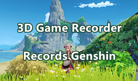 How to Record Games with 3D Game Recorder? E.g. Genshin Impact