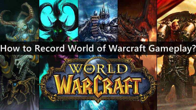 How to Record World of Warcraft Gameplay?
