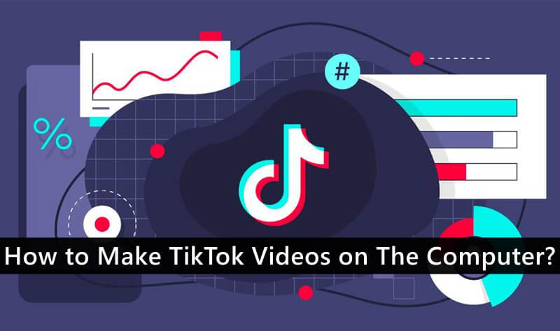How to Make TikTok Videos on The Computer?