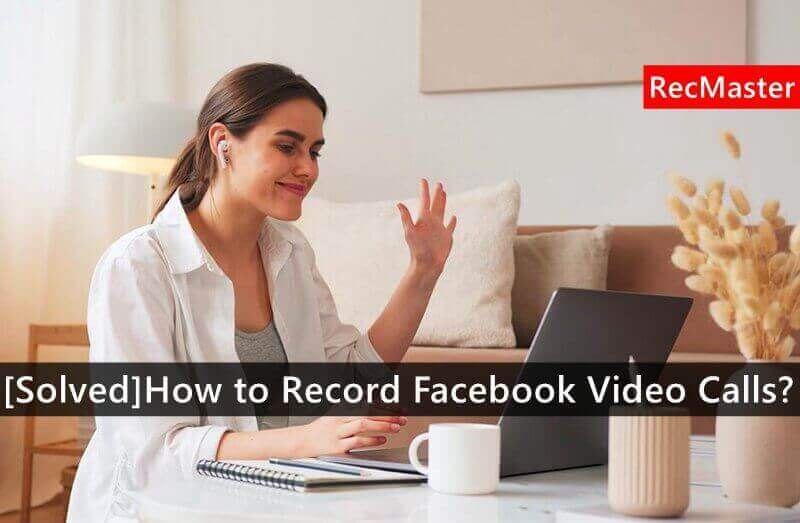 [Solved]How to Record Facebook Video Calls?