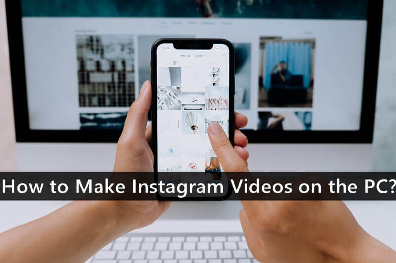 How to Make Instagram Videos on the PC?