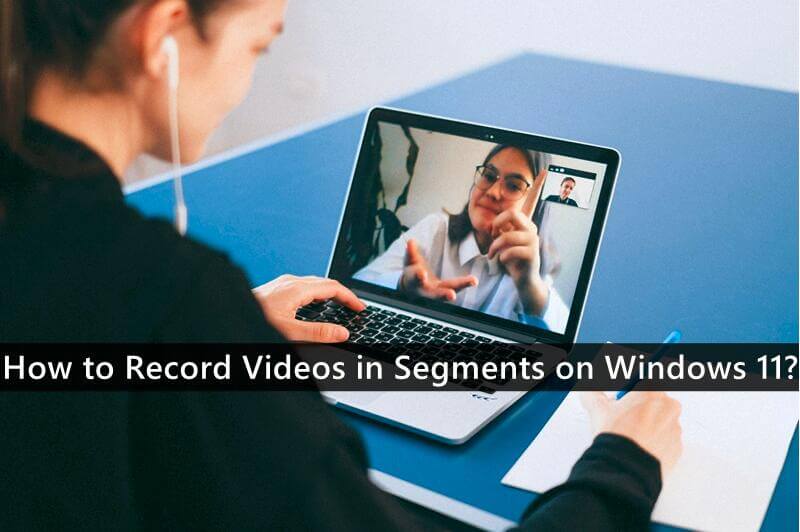How to Record Videos in Segments on Windows 11?