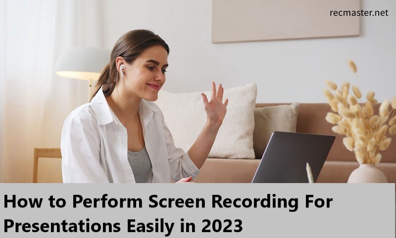 How to Perform Screen Recording For Presentations Easily in 2023