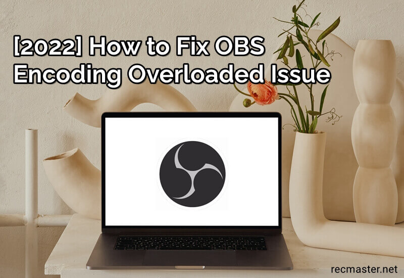 How to Fix OBS Encoding Overloaded Issue [2022]