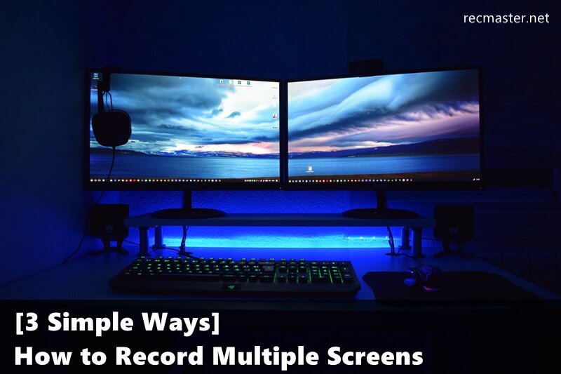 How to Record Multiple Screens [3 Simple Ways]