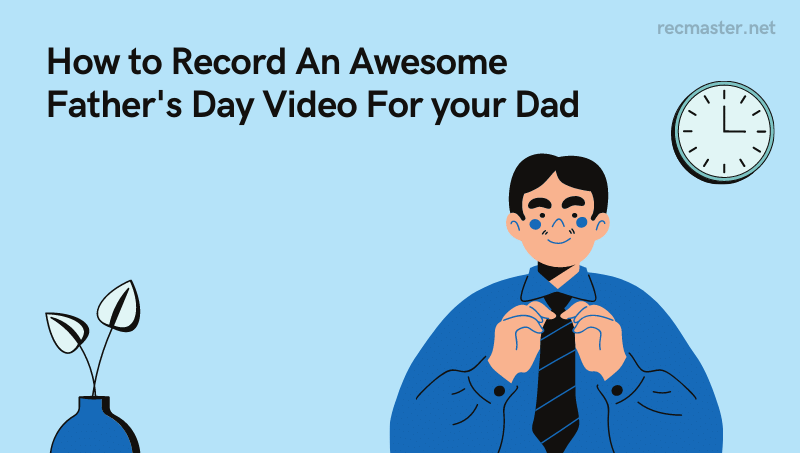 How to Record An Awesome Father’s Day Video For your Dad (Essential Guide)