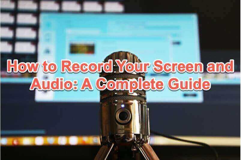 How to Record Your Screen and Audio: A Complete Guide