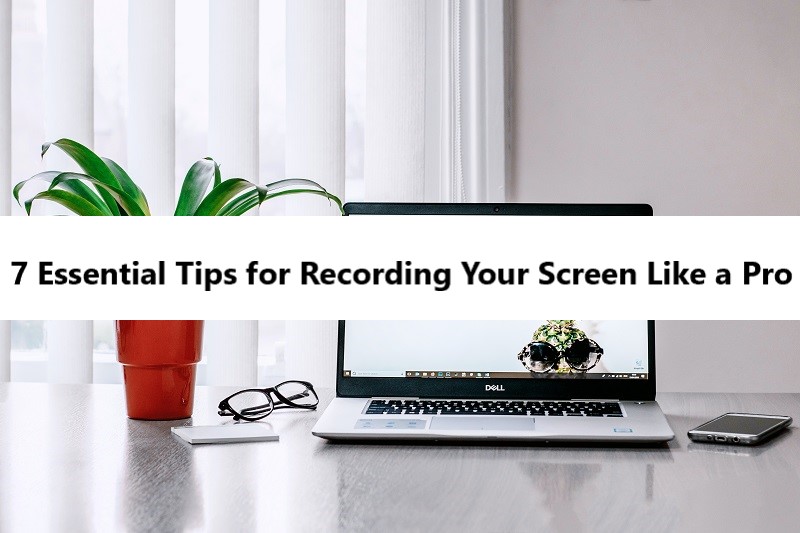 7 Essential Tips for Recording Your Screen Like a Pro