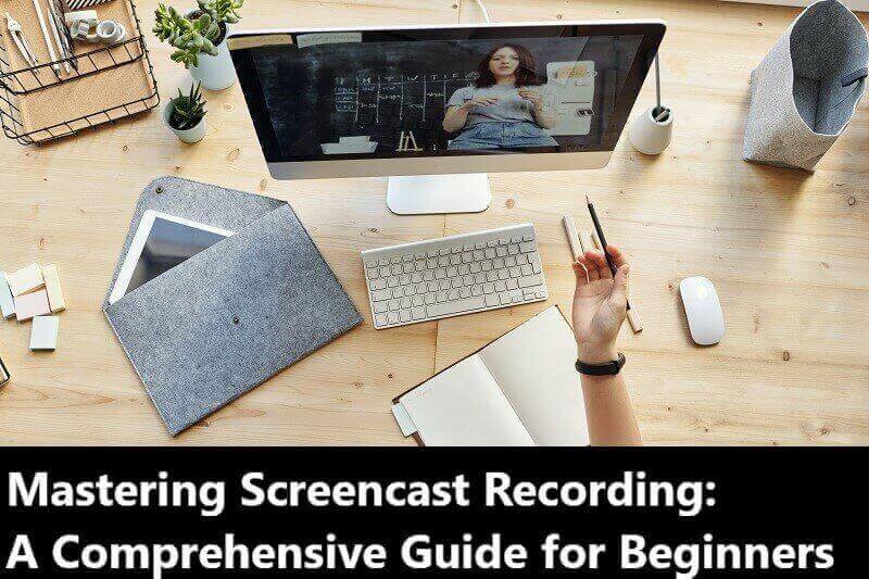 Mastering Screencast Recording: A Comprehensive Guide for Beginners