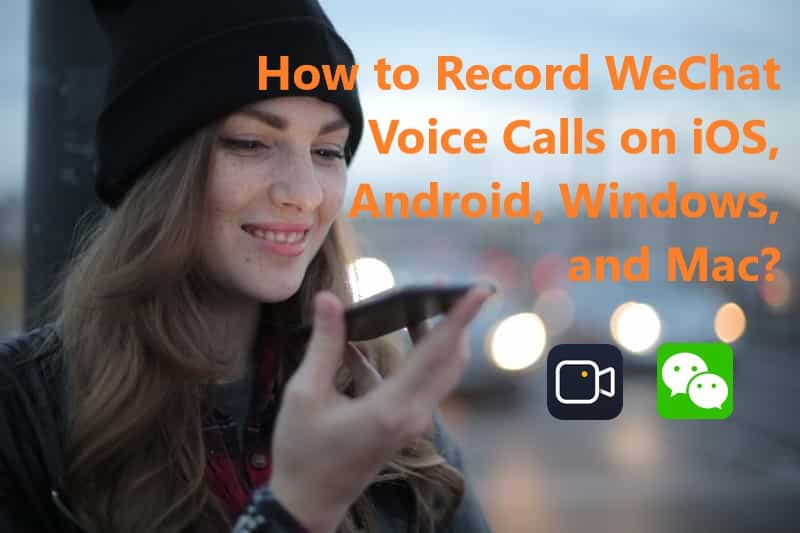 How to Record WeChat Voice Calls on iOS, Android, Windows, and Mac?