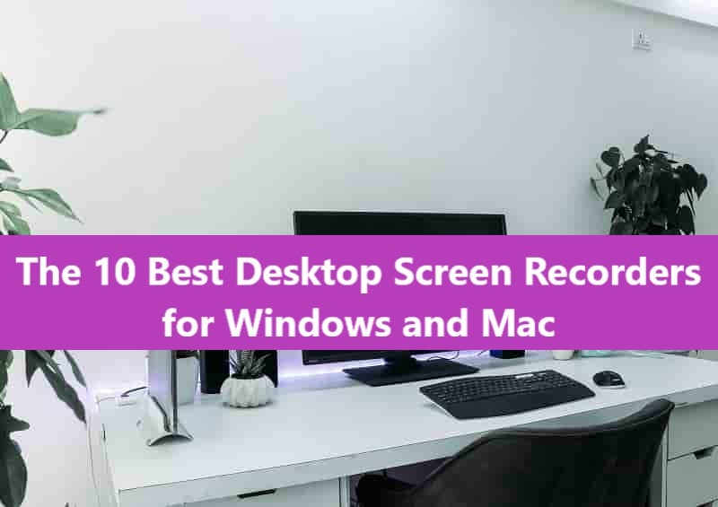 The 10 Best Desktop Screen Recorders for Windows and Mac