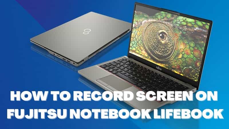 How to Record Screen on FUJITSU Notebook LIFEBOOK [The Ultimate Guide]