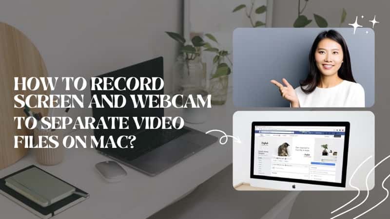How to Record Screen and Webcam to Separate Video Files on Mac?