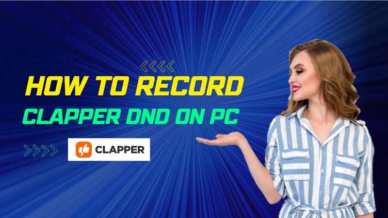 How to Record Clapper DND on PC: Capture and Share Your Favorite Moments