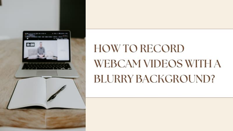 How to Record Webcam Videos with A Blurry Background?