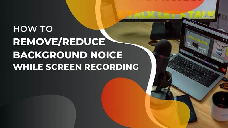 How to Remove or Reduce Background Noise While Screen Recording?
