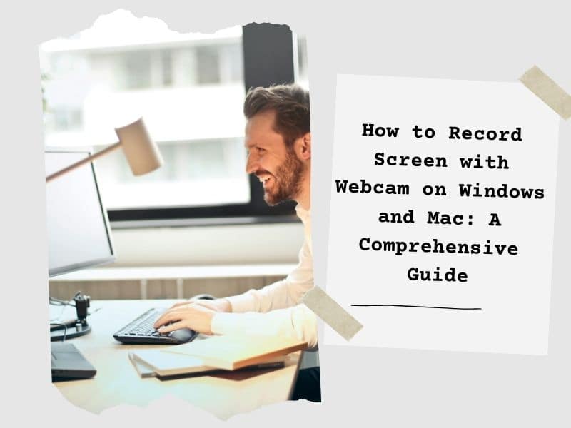 How to Record Screen with Webcam on Windows and Mac: A Comprehensive Guide