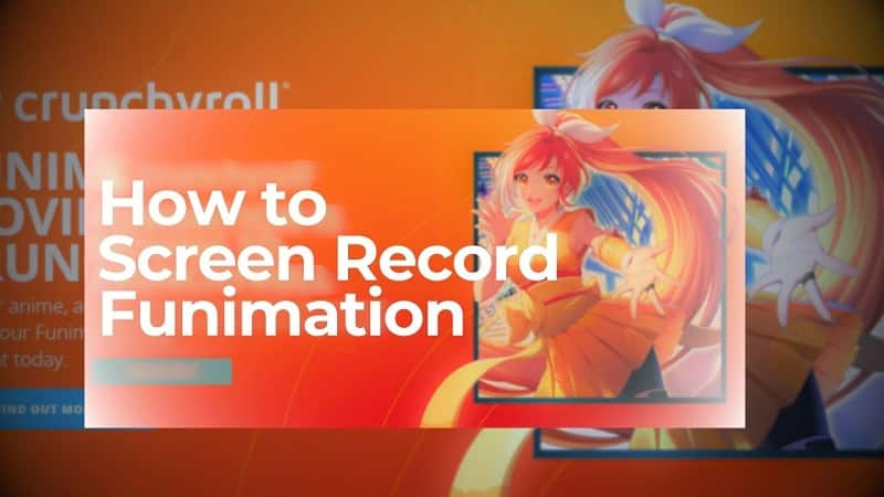 How to Screen Record Funimation Before Moving to Crunchyroll Subscription?