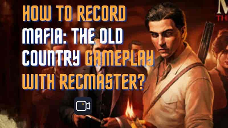 The Ultimate Guide: How to Record Mafia: The Old Country Gameplay with RecMaster?